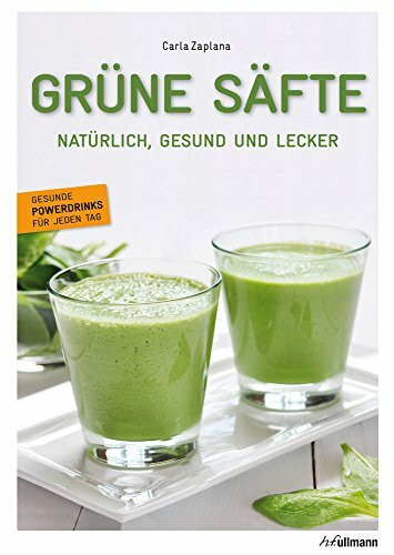 Grüne Säfte: Natürlich, gesund und lecker: Natürlich, gesund und lecker. Gesunde Powerdrinks für jeden Tag