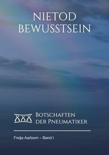 Nietod Bewusstsein: Botschaften der Pneumatiker zur physischen Unsterblichkeit