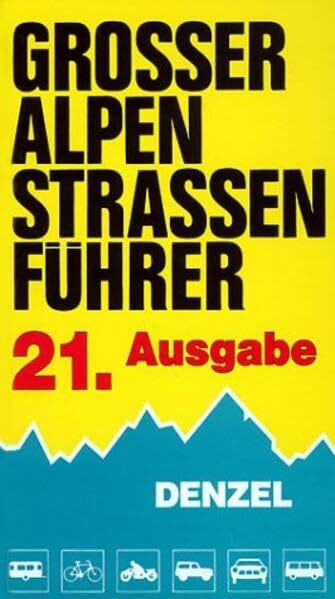 Grosser Alpenstrassenführer: Die anfahrbaren Hochpunkte der Alpen und die kuriosesten Gebirgsstrecken zwischen Wien und Marseille für sportlich-touristisch eingestellte Auto- und Zweiradfahrer