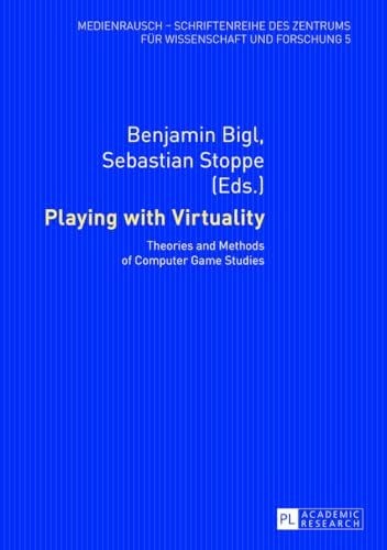Playing with Virtuality: Theories and Methods of Computer Game Studies (MedienRausch, Band 5)