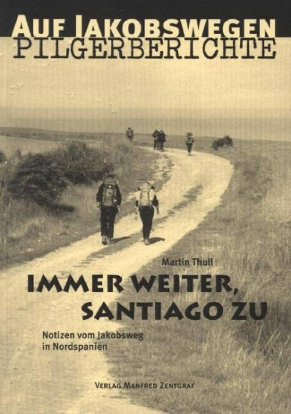 Immer weiter, Santiago zu. Notizen vom Jakobsweg in Nordspanien (Pilgerberichte)
