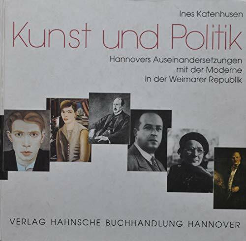 Kunst und Politik: Hannovers Auseinandersetzungen mit der Moderne in der Weimarer Republik (Hannoversche Studien)