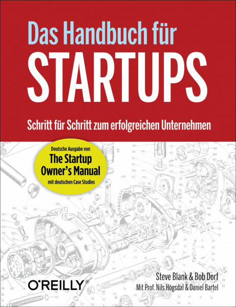 Das Handbuch für Startups - die deutsche Ausgabe von 'The Startup Owner's Manual': Schritt für Schritt zum erfolgreichen Unternehmen. Deutsche Ausgabe ... Owner's Manual" mit deutschen Case Studies