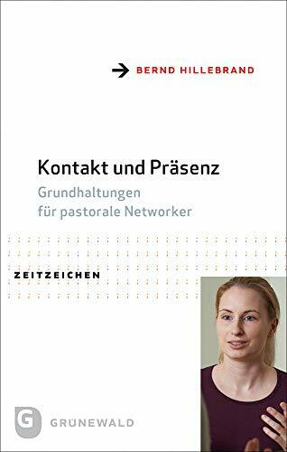 Kontakt und Präsenz: Grundhaltungen für pastorale Networker (Zeitzeichen)