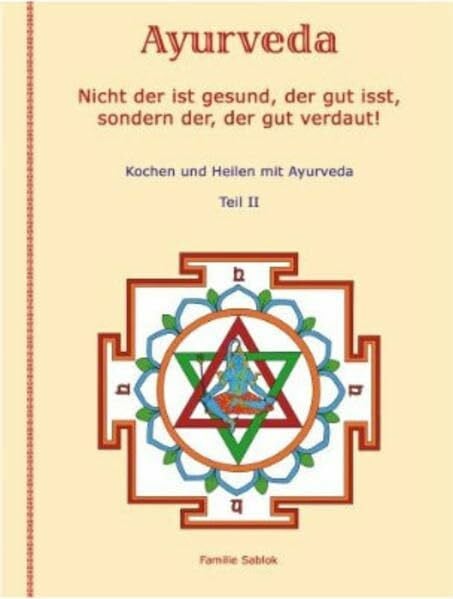 Nicht der ist gesund, der gut isst, sondern der, der gut verdaut!: Kochen und Heilen mit Ayurveda, Teil II
