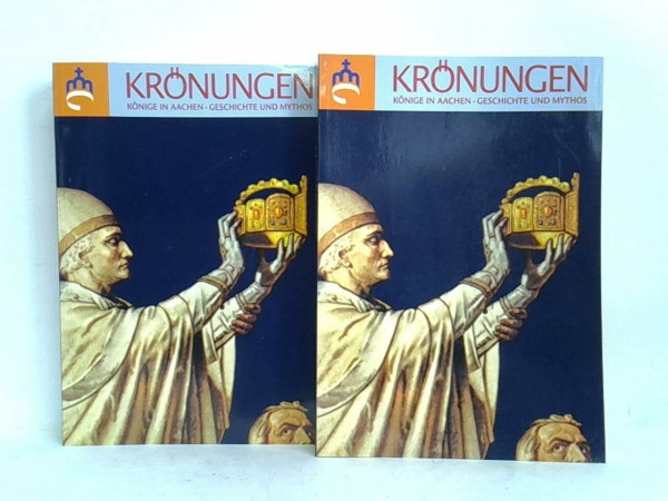 Krönungen. Könige in Aachen - Geschichte und Mythos (Katalog-Handbücher)