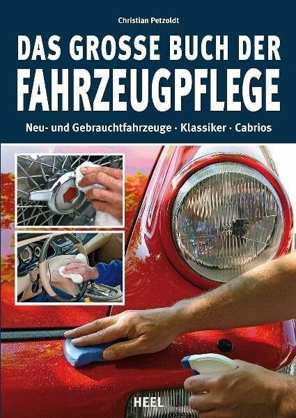 Das große Buch der Fahrzeugpflege: Neu- und Gebrauchtfahrzeuge - Klassiker - Cabrios
