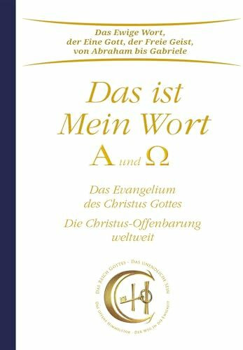 Das ist Mein Wort. Alpha und Omega. Das Evangelium Jesu: Die Christus-Offenbarung, welche inzwischen die wahren Christen in aller Welt kennen: Die Christus-Offenbarung weltweit