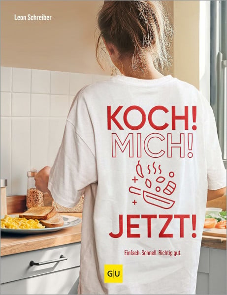 Koch! Mich! Jetzt!: Einfach. Schnell. Richtig gut – über 80 Feierabend-Rezepte für jeden Tag