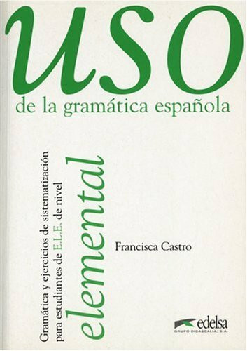 Uso de la gramatica espanola elemental. Gramárica y ejercicios de sistematización para estudiantes de E.L.E.: Uso de la gramatica espanola, Elemental