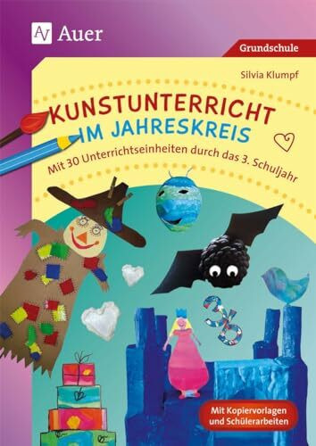 Kunstunterricht im Jahreskreis: Mit 30 Unterrichtseinheiten durch das 3. Schuljahr (3. Klasse)