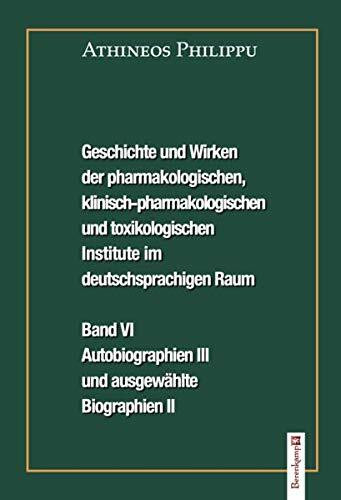 Geschichte und Wirken der pharmakologischen, klinisch-pharmakologischen und toxikologischen Institute im deutschsprachigen Raum Band VI