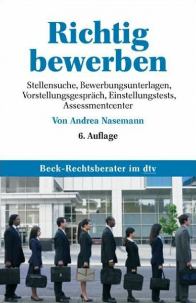 Richtig bewerben: Stellensuche, Bewerbungsunterlagen, Vorstellungsgespräch, Einstellungstests, Assessment Center (Beck-Rechtsberater im dtv)