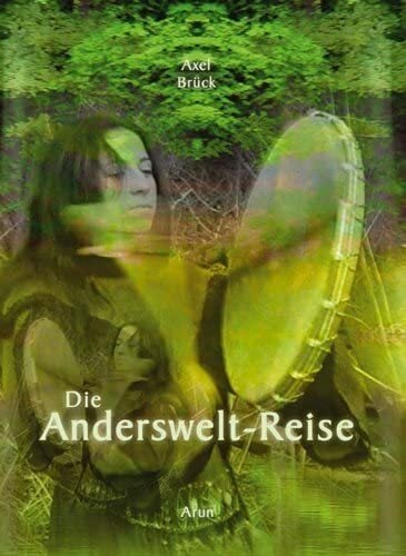 Die Andersweltreise: Praxisbuch Schamanische Reise Die Andersweltreise: Praxisbuch Schamanische Reise