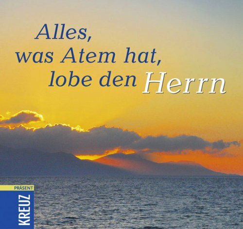 Alles, was Atem hat, lobe den Herrn