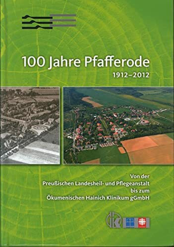 100 Jahre Pfafferode 1912-2012: Von der Preußischen Landesheil- und Pflegeanstalt bis zum Ökumenischen Hainich Klinikum gGmbH