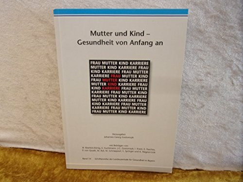 Mutter und Kind - Gesundheit von Anfang an (Schriftenreihe der Landeszentrale für Gesundheit in Bayern e.V.)