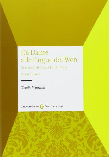 Claudio Marazzini - Da Dante Alle Lingue Del Web. Otto Secoli Di Dibattiti Sull'italiano (1 BOOKS) (Studi superiori)