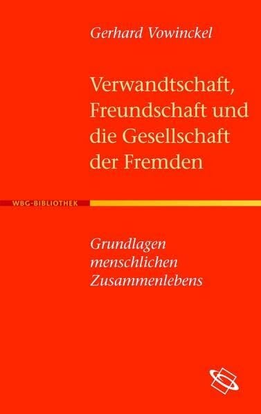 Verwandtschaft, Freundschaft und die Gesellschaft der Fremden: Grundlagen menschlichen Zusammenlebens Verwandtschaft, Freundschaft und die Gesellschaft der Fremden: Grundlagen menschlichen Zusammenlebens