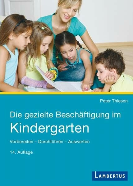 Die gezielte Beschäftigung im Kindergarten: Vorbereiten - Durchführen - Auswerten