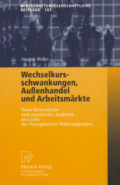 Wechselkursschwankungen, Außenhandel und Arbeitsmärkte. Neue theoretische und empirische Analysen im Lichte der Europäischen Währungsunion ... Beiträge, 183, Band 183)