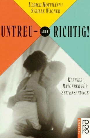 Untreu - aber richtig!: Kleiner Ratgeber für Seitensprünge (rororo sachbuch)