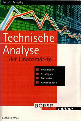 Technische Analyse der Finanzmärkte. Grundlagen, Strategien, Methoden, Anwendungen.
