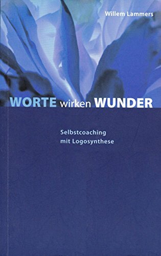 Worte wirken Wunder: Selbstcoaching mit Logosynthese Worte wirken Wunder: Selbstcoaching mit Logosynthese