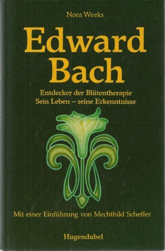 Edward Bach. Entdecker der Blütentherapie. Sein Leben - seine Erkenntnisse