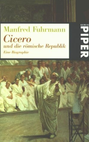 Cicero und die römische Republik: Eine Biographie (Piper Taschenbuch)