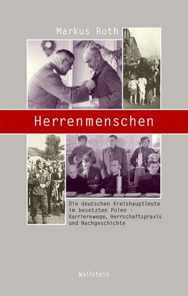 Herrenmenschen: Die deutschen Kreishauptleute im besetzten Polen - Karrierewege, Herrschaftspraxis und Nachgeschichte (Beiträge zur Geschichte des 20. Jahrhunderts)