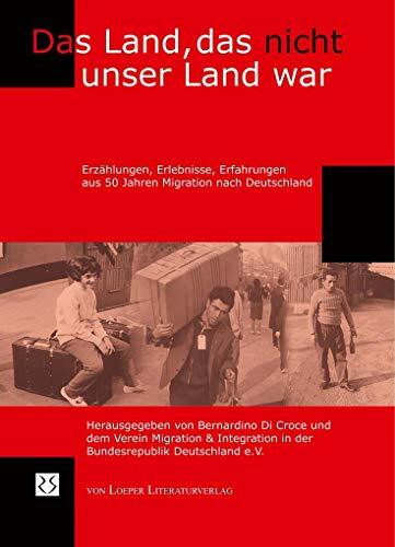 Das Land, das nicht unser Land war: Erzählungen, Erlebnisse, Erfahrungen aus 50 Jahren Migration nach Deutschland
