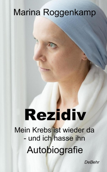 Rezidiv - Mein Krebs ist wieder da - und ich hasse ihn! - Autobiografie