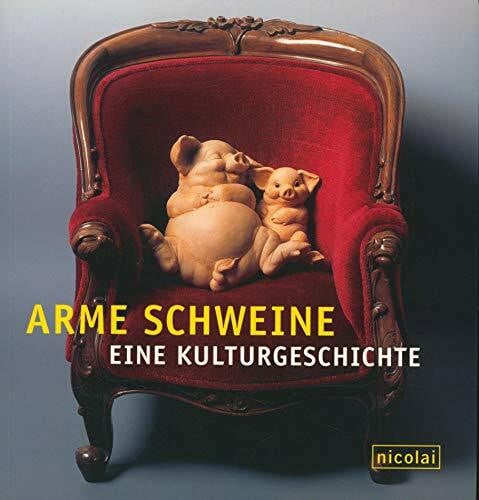 Arme Schweine: Eine Kulturgeschichte