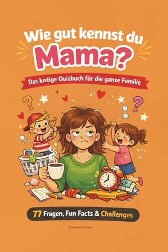 Wie gut kennst du Mama?: Das lustige Quizbuch für die ganze Familie zu Muttertag, Geburtstag und gemeinsamen Spaß