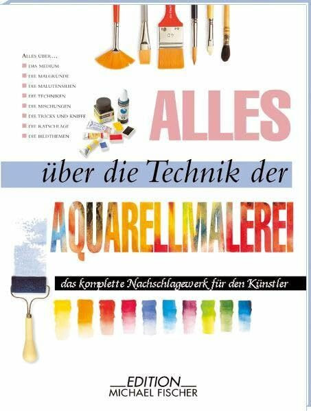 Alles über die Technik der Aquarellmalerei: Das komplette Nachschlagewerk für den Künstler
