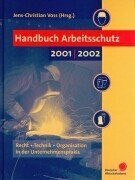 Handbuch Arbeitsschutz 2001/2002: Recht, Technik, Organisation in der Unternehmenspraxis