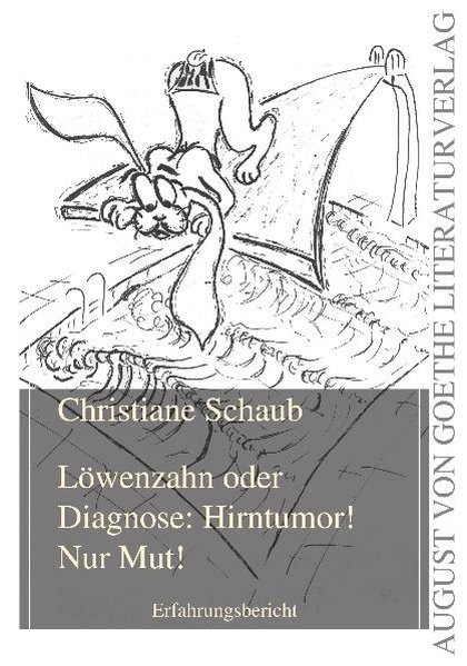 Löwenzahn oder Diagnose: Hirntumor! Nur Mut!: Erfahrungsbericht (August von Goethe Literaturverlag)