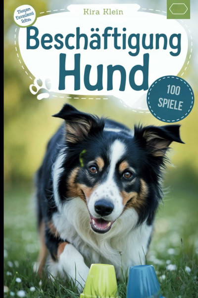 Beschäftigung Hund: Spielideen und Intelligenzspiele für ein aktives Hundeleben (Erinnerungen schaffen mit deiner Fellnase!)