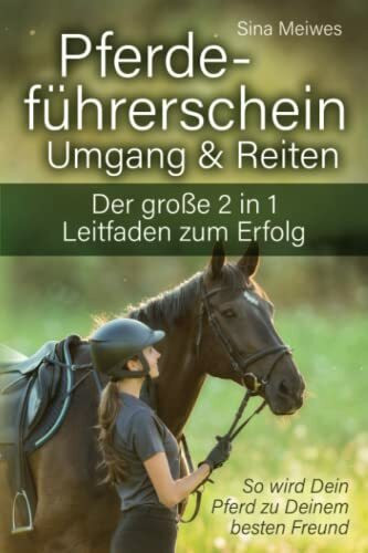 Pferdeführerschein Umgang & Reiten - Der große 2 in 1 Leitfaden zum Erfolg - So wird Dein Pferd zu Deinem besten Freund