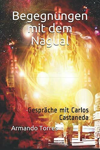 Begegnungen mit dem Nagual: Gespräche mit Carlos Castaneda