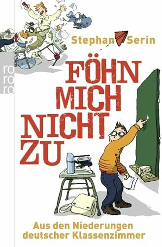Föhn mich nicht zu. Aus den Niederungen deutscher Klassenzimmer