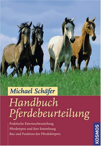 Handbuch Pferdebeurteilung: Pferdetypen und ihre Entstehung. Bau und Funktion des Pferdekörpers. Praktische Beurteilung von Pferden und Ponys