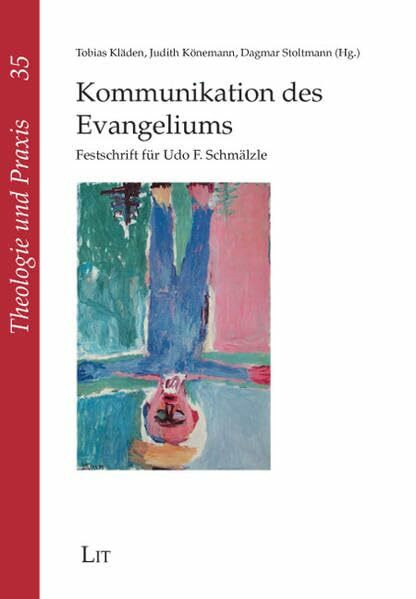 Kommunikation des Evangeliums: Festschrift für Udo F. Schmälzle (Theologie und Praxis)