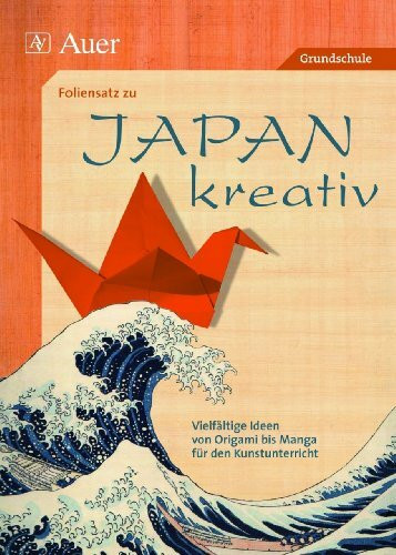 Japan kreativ (Foliensatz): Vielfältige Ideen von Origami bis Manga für den Kunstunterricht (3. und 4. Klasse)