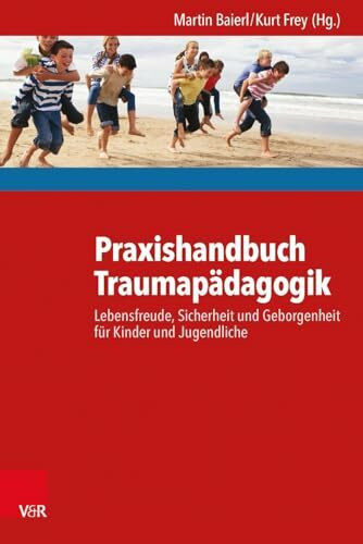 Praxishandbuch Traumapädagogik: Lebensfreude, Sicherheit und Geborgenheit für Kinder und Jugendliche