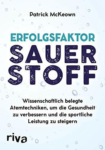 Erfolgsfaktor Sauerstoff: Wissenschaftlich belegte Atemtechniken, um die Gesundheit zu verbessern und die sportliche Leistung zu steigern: ... zu steigern – mit der Buteyko-Methode