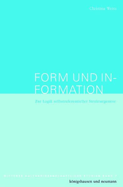 Form und In-formation: Zur Logik selbstreferentieller Strukturgenese: Zur Logik selbstreferentieller Strukturgenese. Dissertationsschrift (Wittener kulturwissenschaftliche Studien)