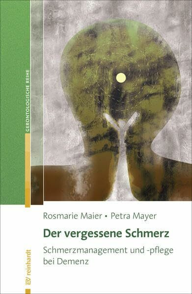 Der vergessene Schmerz: Schmerzmanagement und -pflege bei Demenz (Reinhardts Gerontologische Reihe)