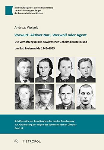 Vorwurf: Aktiver Nazi, Werwolf oder Agent: Die Verhaftungspraxis sowjetischer Geheimdienste in um um bad Freienwalde 1945-1955 (Schriftenreihe der ... der Folgen der kommunistischen Diktatur)